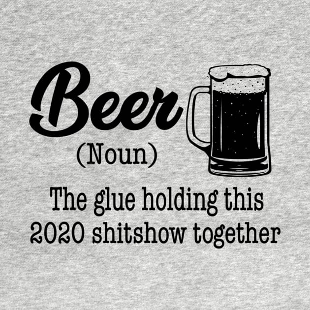 Beer The Glue Holding This 2020 Shitshow Together Gift Shirt by Alana Clothing